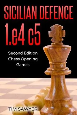 Defensa Siciliana 1.e4 c5: Segunda edición - Juegos de aperturas de ajedrez - Sicilian Defence 1.e4 c5: Second Edition - Chess Opening Games