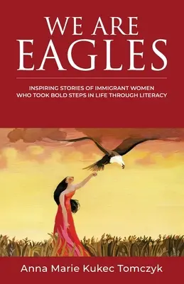 Somos Águilas: Historias inspiradoras de mujeres inmigrantes que dieron pasos valientes en la vida gracias a la alfabetización - We Are Eagles: Inspiring Stories Of Immigrant Women Who Took Bold Steps In Life Through Literacy