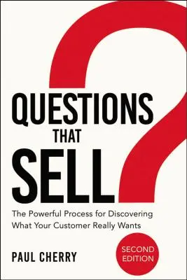 Preguntas que venden: El poderoso proceso para descubrir lo que su cliente realmente quiere - Questions That Sell: The Powerful Process for Discovering What Your Customer Really Wants