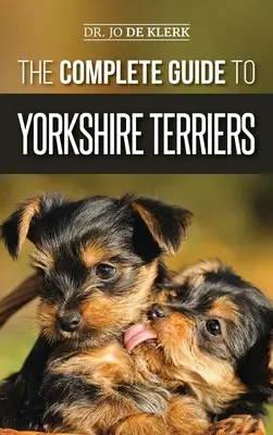 La Guía Completa del Yorkshire Terrier: Aprende todo sobre cómo encontrar, entrenar, criar, alimentar, cuidar y amar a tu nuevo cachorro Yorkie - The Complete Guide to Yorkshire Terriers: Learn Everything about How to Find, Train, Raise, Feed, Groom, and Love your new Yorkie Puppy