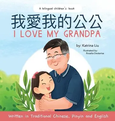 I love my grandpa (Chino bilingüe con pinyin e inglés - Versión china tradicional): Un libro infantil bilingüe - I love my grandpa (Bilingual Chinese with Pinyin and English - Traditional Chinese Version): A Dual Language Children's Book