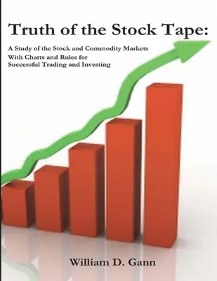 Truth of the Stock Tape: Un Estudio de los Mercados de Acciones y Materias Primas para Operar e Invertir con Éxito - Truth of the Stock Tape: A Study of the Stock and Commodity Markets for Successful Trading and Investing