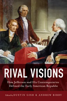 Visiones rivales: Cómo Jefferson y sus contemporáneos definieron la primera república americana - Rival Visions: How Jefferson and His Contemporaries Defined the Early American Republic