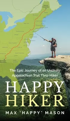 Happy Hiker: El épico viaje de un insólito excursionista por el Sendero de los Apalaches - Happy Hiker: The Epic Journey of an Unlikely Appalachian Trail Thru-Hiker