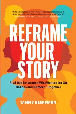 Reformula tu historia: Real Talk for Women Who Want to Let Go, Do Less and Be More-Together (Habla de verdad para mujeres que quieren dejar ir, hacer menos y ser más juntas) - Reframe Your Story: Real Talk for Women Who Want to Let Go, Do Less and Be More-Together