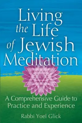 Vivir la vida de la meditación judía: Una guía completa para la práctica y la experiencia - Living the Life of Jewish Meditation: A Comprehensive Guide to Practice and Experience