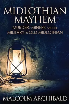 Midlothian Mayhem: Asesinatos, mineros y militares en la vieja Midlothian - Midlothian Mayhem: Murder, Miners and the Military in Old Midlothian