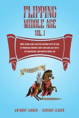Flipping Middle Age Vol. 1: Capítulos cortos independientes diseñados con el objetivo de provocar pensamientos por encima de nuestra edad oscura en un renacimiento de la vida un - Flipping Middle Age Vol. 1: Short Stand-Alone Chapters Designed With the Goal of Provoking Thoughts Above our Dark Ages Into a Life Renaissance an