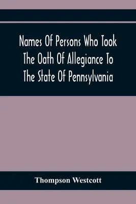 Nombres De Personas Que Juraron Lealtad Al Estado De Pensilvania Entre Los Años 1777 Y 1789, Con Una Historia De Las Leyes De Prueba