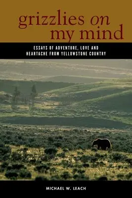 Grizzlies on My Mind: Ensayos de aventura, amor y angustia en la región de Yellowstone - Grizzlies on My Mind: Essays of Adventure, Love, and Heartache from Yellowstone Country