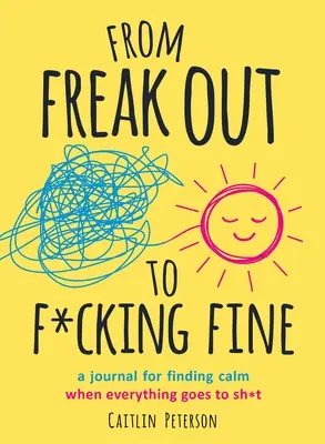 From Freak Out to F*cking Fine: Un diario para encontrar la calma cuando todo se va a la mierda - From Freak Out to F*cking Fine: A Journal for Finding Calm When Everything Goes to Sh*t