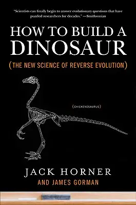 Cómo construir un dinosaurio: la nueva ciencia de la evolución inversa - How to Build a Dinosaur: The New Science of Reverse Evolution