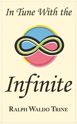 En sintonía con el infinito: El clásico motivacional de Ralph Waldo Trine - Texto original completo - In Tune with the Infinite: Ralph Waldo Trine's Motivational Classic - Complete Original Text