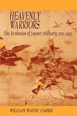 Guerreros celestiales: La evolución del ejército japonés, 500-1300 - Heavenly Warriors: The Evolution of Japan's Military, 500-1300