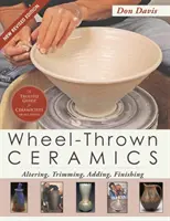 Cerámica tallada a torno: Alterar, recortar, añadir, acabar (Un libro de cerámica de Lark) - Wheel-Thrown Ceramics: Altering, Trimming, Adding, Finishing (A Lark Ceramics Book)