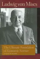 El fundamento último de la ciencia económica: Un ensayo sobre el método - The Ultimate Foundation of Economic Science: An Essay on Method