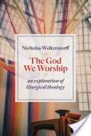 Dios a quien adoramos: Una exploración de la teología litúrgica - God We Worship: An Exploration of Liturgical Theology