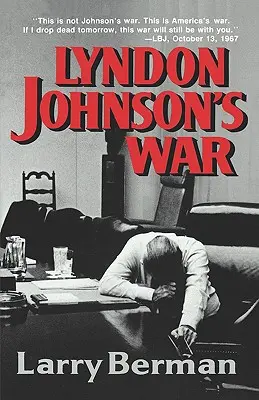 La guerra de Lyndon Johnson: el camino hacia el estancamiento en Vietnam - Lyndon Johnson's War: The Road to Stalemate in Vietnam