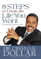 8 pasos para crear la vida que deseas: la anatomía de una vida de éxito - 8 Steps to Create the Life You Want: The Anatomy of a Successful Life