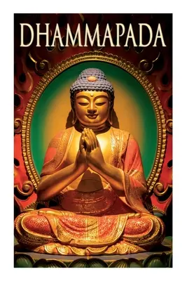 Dhammapada: Colección de versos; uno de los libros canónicos de los budistas - Dhammapada: Collection of Verses; Being One of the Canonical Books of the Buddhists