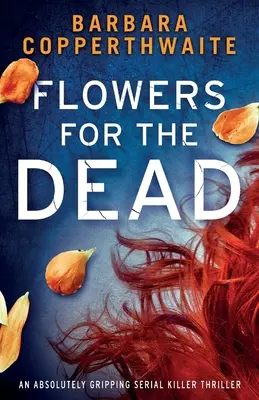 Flores para los muertos: un thriller de asesinos en serie absolutamente apasionante - Flowers for the Dead: An absolutely gripping serial killer thriller