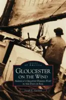 Gloucester on the Wind: El mejor puerto pesquero de América en los tiempos de la vela - Gloucester on the Wind: America's Greatest Fishing Port in the Days of Sail