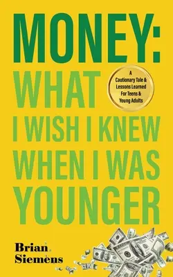 Dinero Lo que desearía haber sabido cuando era más joven: Un cuento con moraleja y lecciones aprendidas para adolescentes y jóvenes adultos - Money What I Wish I Knew When I Was Younger: A Cautionary Tale & Lessons Learned For Teens & Young Adults