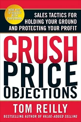 Crush Price Objections: Tácticas de venta para mantener su posición y proteger sus beneficios - Crush Price Objections: Sales Tactics for Holding Your Ground and Protecting Your Profit