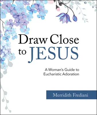 Acércate a Jesús: Guía femenina para la adoración eucarística - Draw Close to Jesus: A Woman's Guide to Eucharistic Adoration