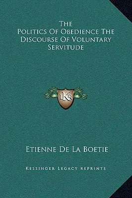 La política de la obediencia El discurso de la servidumbre voluntaria - The Politics Of Obedience The Discourse Of Voluntary Servitude