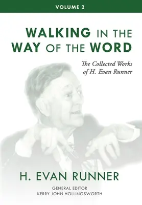 The Collected Works of H. Evan Runner, Vol. 2: Walking in the Way of the Word (Caminando por el camino de la Palabra) - The Collected Works of H. Evan Runner, Vol. 2: Walking in the Way of the Word