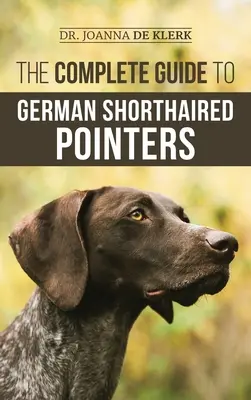 La Guía Completa del Perdiguero Alemán de Pelo Corto: Historia, comportamiento, adiestramiento, trabajo de campo, viajes y cuidado de la salud de su nuevo cachorro de SPG - The Complete Guide to German Shorthaired Pointers: History, Behavior, Training, Fieldwork, Traveling, and Health Care for Your New GSP Puppy