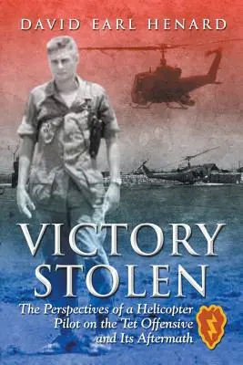 Victoria robada: Perspectivas de un piloto de helicóptero sobre la ofensiva del Tet y sus consecuencias - Victory Stolen: The Perspectives of a Helicopter Pilot on the Tet Offensive and Its Aftermath