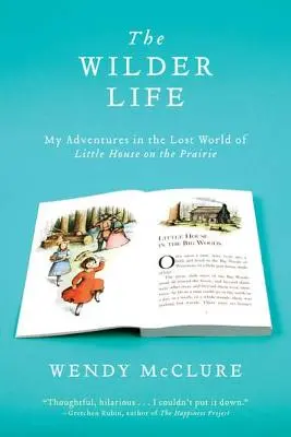 La vida más salvaje: Mis aventuras en el mundo perdido de La pequeña casa de la pradera - The Wilder Life: My Adventures in the Lost World of Little House on the Prairie