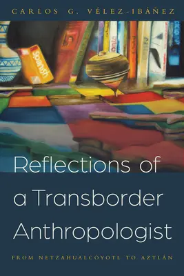 Reflexiones de un antropólogo transfronterizo: De Netzahualcyotl a Aztln - Reflections of a Transborder Anthropologist: From Netzahualcyotl to Aztln