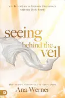 Ver tras el velo: 100 invitaciones a encuentros íntimos con el Espíritu Santo - Seeing Behind the Veil: 100 Invitations to Intimate Encounters with the Holy Spirit