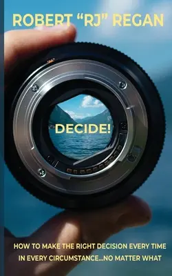 ¡Decide! Cómo tomar siempre la decisión correcta en cualquier circunstancia Pase lo que pase: Cómo tomar siempre la decisión correcta en cualquier circunstancia - Decide! How to Make the Right Decision Every Time in Every Circumstance No Matter What: How to Make the Right Decision Every Time in Every Circumstanc