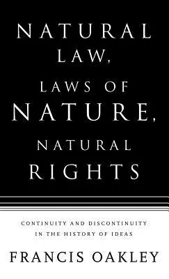 Ley natural, leyes de la naturaleza, derechos naturales: Continuidad y discontinuidad en la historia de las ideas - Natural Law, Laws of Nature, Natural Rights: Continuity and Discontinuity in the History of Ideas