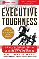 Dureza ejecutiva: El programa de entrenamiento mental para aumentar su rendimiento como líder - Executive Toughness: The Mental-Training Program to Increase Your Leadership Performance