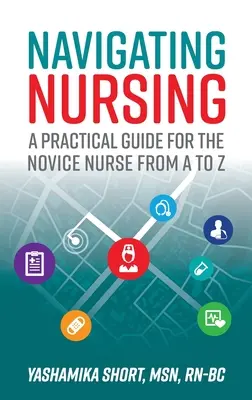 Navegando por la enfermería: Guía práctica de la A a la Z para el enfermero novato - Navigating Nursing: A Practical Guide for the Novice Nurse from A to Z