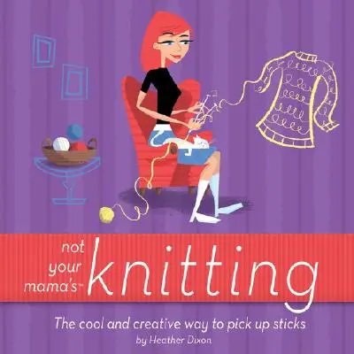 Not Your Mama's Knitting: La forma genial y creativa de coger palos - Not Your Mama's Knitting: The Cool and Creative Way to Pick Up Sticks