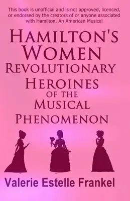 Las mujeres de Hamilton: Heroínas revolucionarias del fenómeno musical - Hamilton's Women: Revolutionary Heroines of the Musical Phenomenon