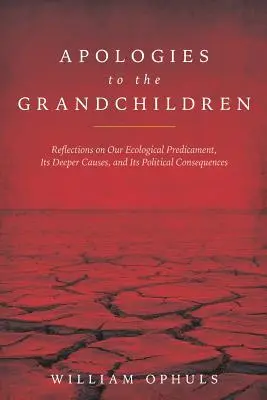 Disculpas a los nietos: Reflexiones sobre nuestro predicamento ecológico, sus causas más profundas y sus consecuencias políticas - Apologies to the Grandchldren: Reflections on Our Ecological Predicament, Its Deeper Causes, and Its Political Consequences