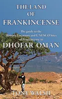 El país del incienso: La guía de la Historia, los Lugares y los Sitios UNESCO del Incienso en Dhofar Omán - The Land of Frankincense: The guide to the History, Locations and UNESCO Sites of Frankincense in Dhofar Oman