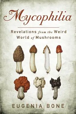 Micofilia: Revelaciones del extraño mundo de las setas - Mycophilia: Revelations from the Weird World of Mushrooms