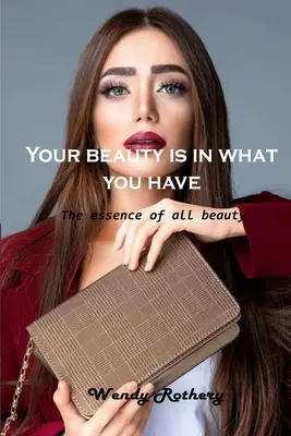 Tu belleza está en lo que tienes La esencia de toda belleza - Your beauty is in what you have: The essence of all beauty