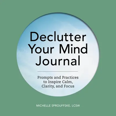 Diario Despeja tu mente: Sugerencias y prácticas para inspirar calma, claridad y concentración - Declutter Your Mind Journal: Prompts and Practices to Inspire Calm, Clarity, and Focus