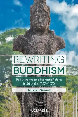 Reescribiendo el budismo: Literatura pali y reforma monástica en Sri Lanka, 1157-1270 - Rewriting Buddhism: Pali Literature and Monastic Reform in Sri Lanka, 1157-1270