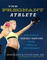 La atleta embarazada: Cómo mantenerse en forma antes, durante y después del embarazo - The Pregnant Athlete: How to Stay in Your Best Shape Ever -- Before, During, and After Pregnancy