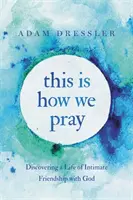 Así rezamos: Descubrir una vida de amistad íntima con Dios - This Is How We Pray: Discovering a Life of Intimate Friendship with God